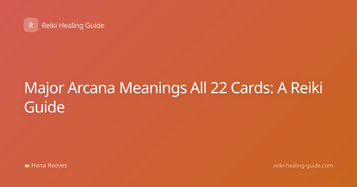 Major Arcana Meanings All 22 Cards: A Reiki Guide